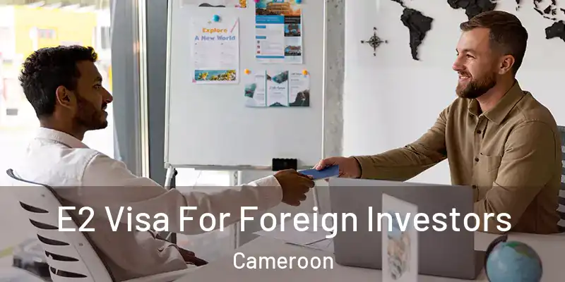  E2 Visa For Foreign Investors Cameroon