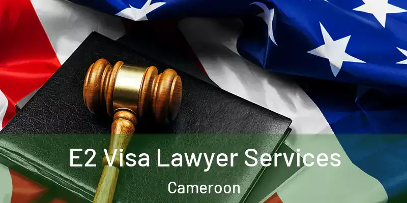  E2 Visa Lawyer Services Cameroon