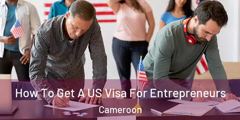  How To Get A US Visa For Entrepreneurs Cameroon