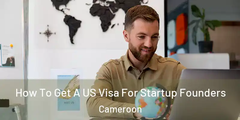  How To Get A US Visa For Startup Founders Cameroon