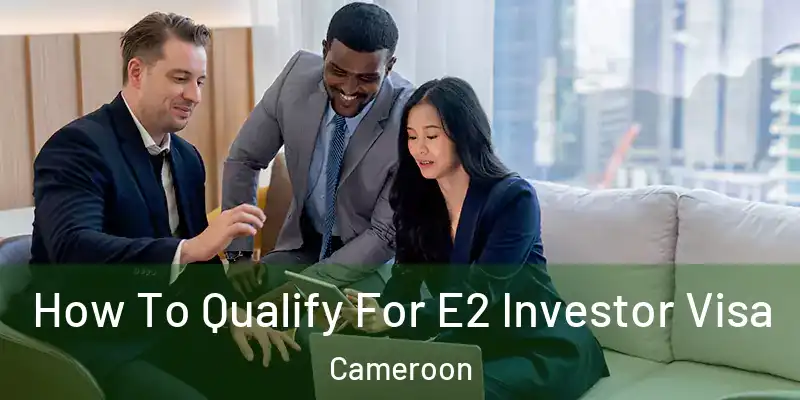  How To Qualify For E2 Investor Visa Cameroon