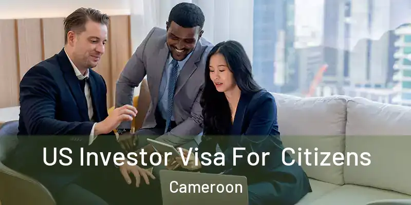  US Investor Visa For Citizens Cameroon